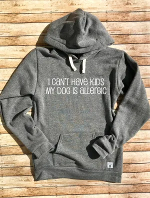 I Can't Have Kids My Dog Is Allergic Hoodie