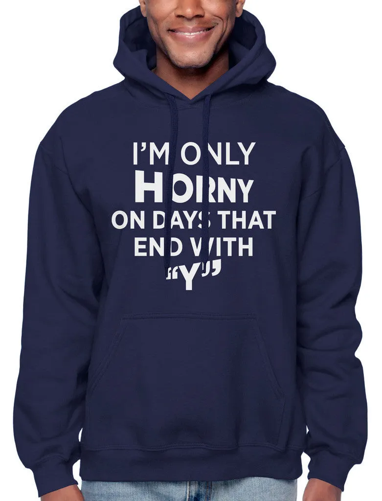 I'm Only Horny On Days That End In Y Sweatshirt Hoodie Hoody
